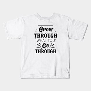 Grow through what you go through Kids T-Shirt